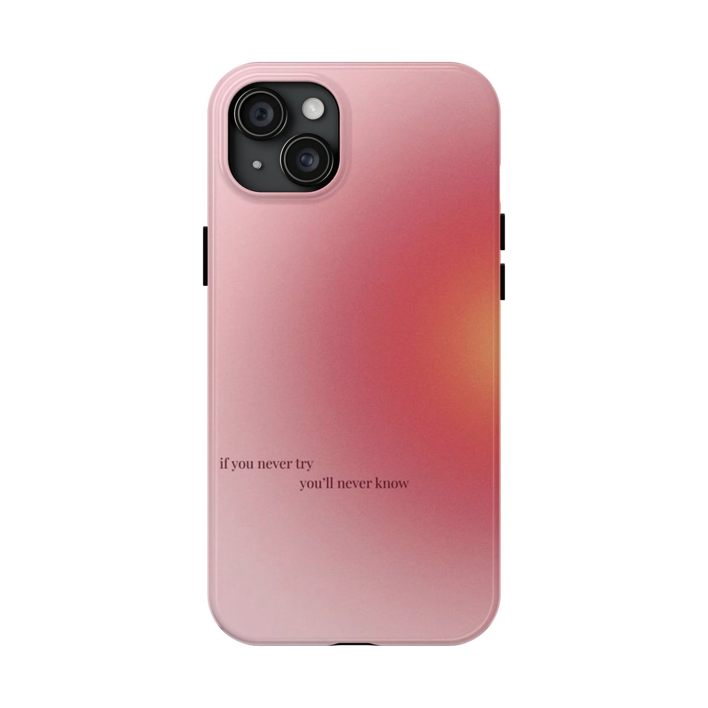 If You Never Try You’ll Never Know Phone Case