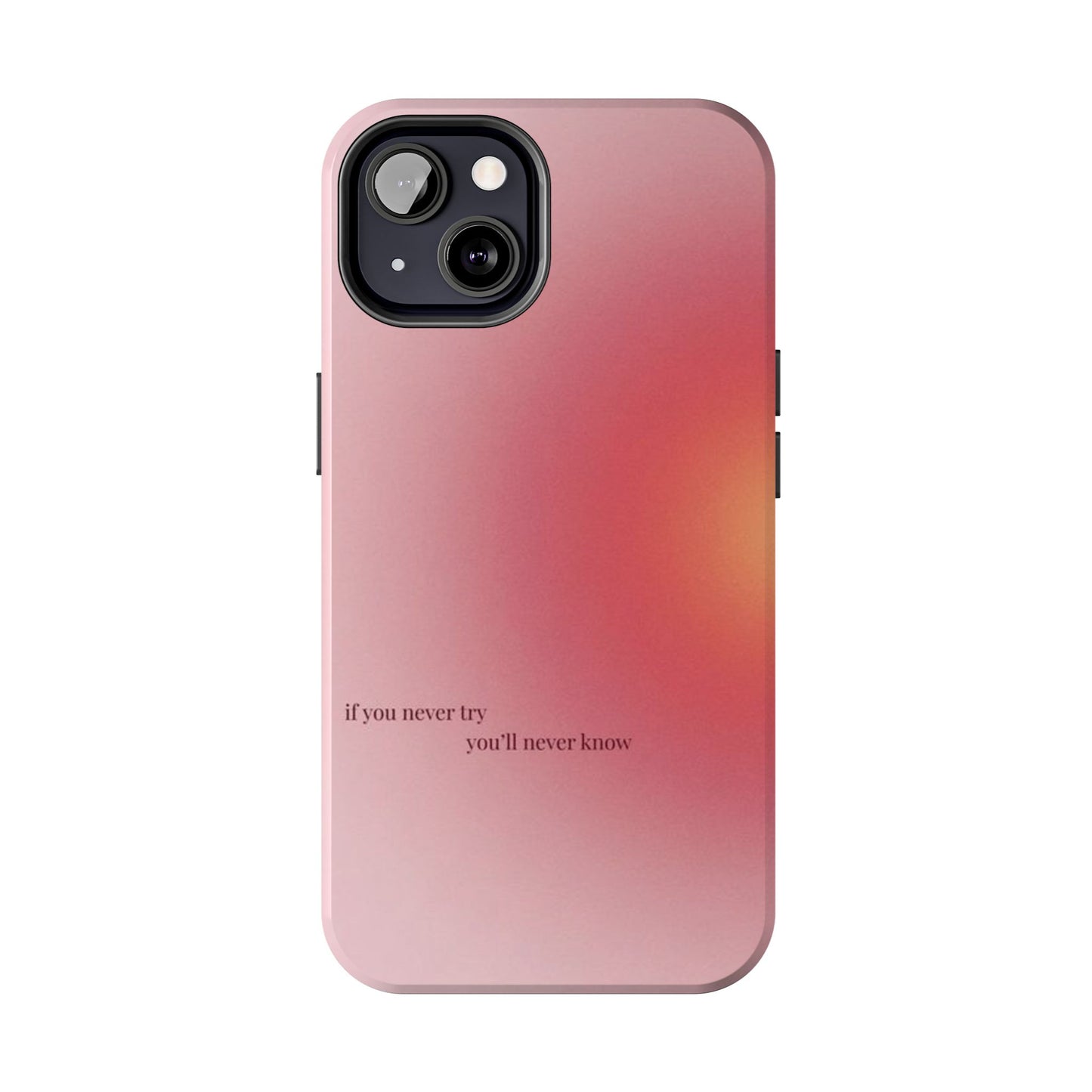 If You Never Try You’ll Never Know Phone Case