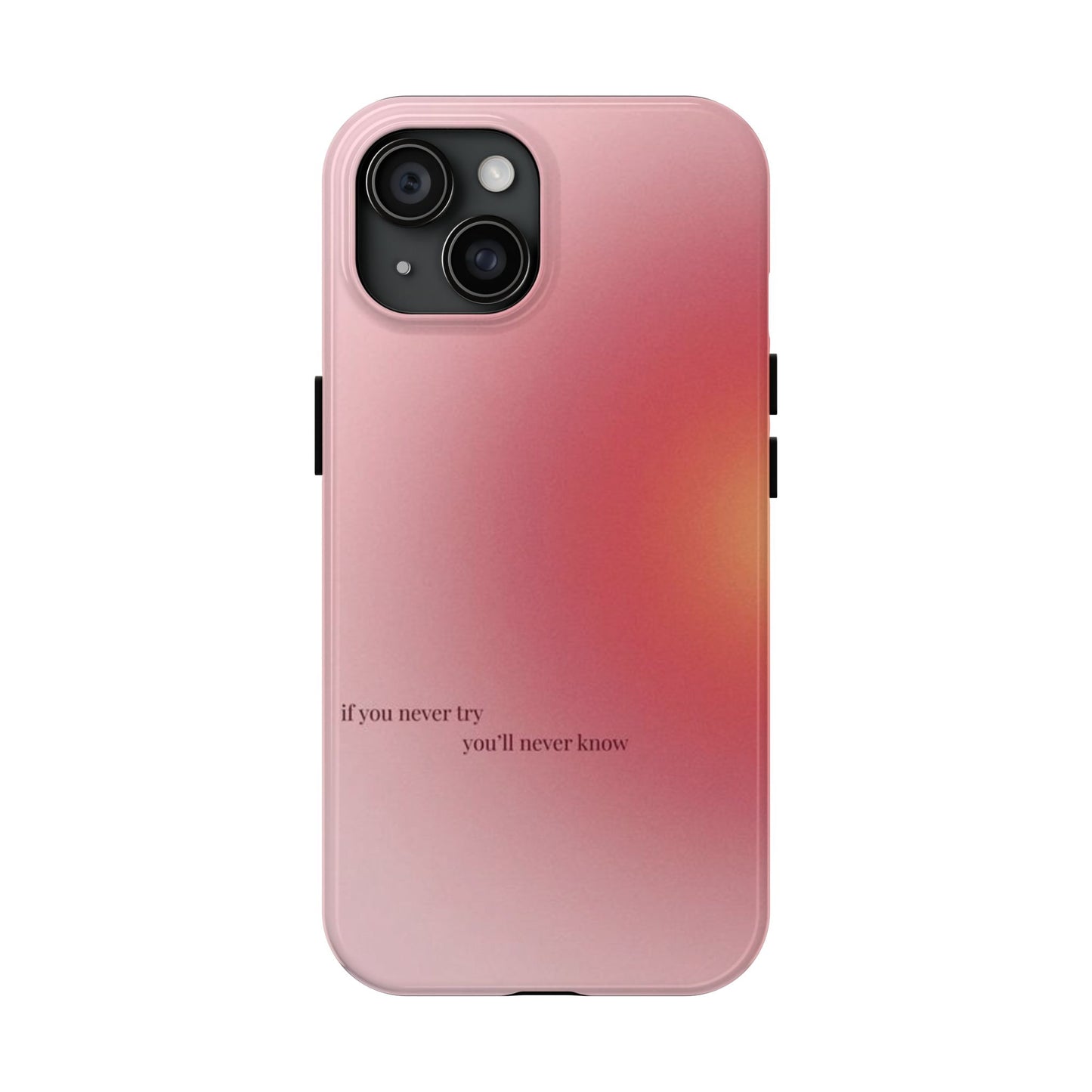 If You Never Try You’ll Never Know Phone Case